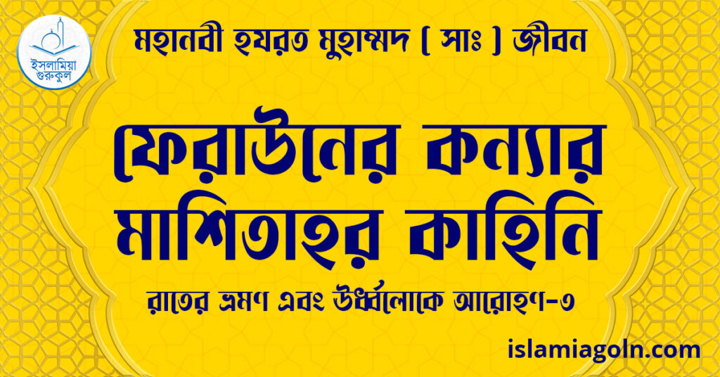 ফেরাউনের কন্যার মাশিতাহর কাহিনি | রাতের ভ্রমণ এবং ঊর্ধ্বলোকে আরোহণ-৩ | মহানবী হযরত মুহাম্মদ ( সাঃ ) জীবন