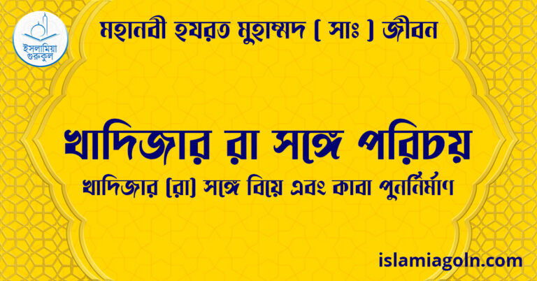 খাদিজার রা সঙ্গে পরিচয় | খাদিজার (রা) সঙ্গে বিয়ে এবং কাবা পুনর্নির্মাণ | মহানবী হযরত মুহাম্মদ ( সাঃ ) জীবন