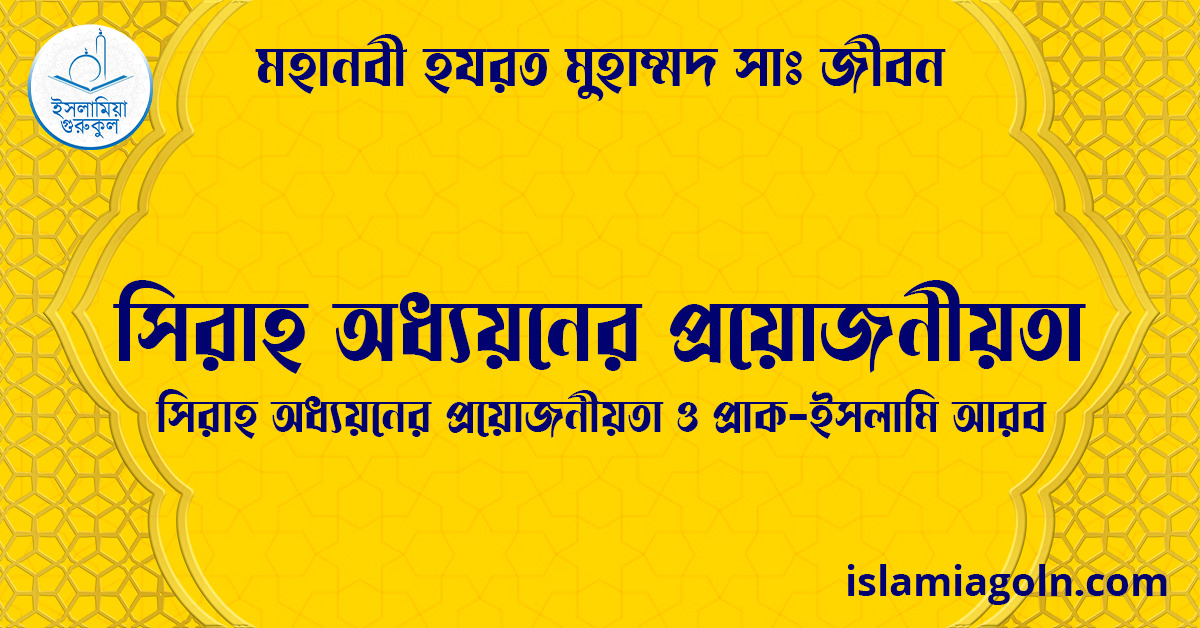 সিরাহ অধ্যয়নের প্রয়োজনীয়তা | সিরাহ অধ্যয়নের প্রয়োজনীয়তা ও প্রাক-ইসলামি আরব | মহানবী হযরত মুহাম্মদ সাঃ জীবন