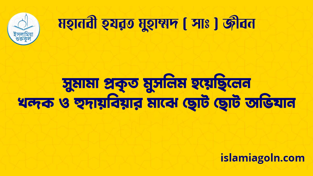 সুমামা প্রকৃত মুসলিম হয়েছিলেন | খন্দক ও হুদায়বিয়ার মাঝে ছোট ছোট অভিযান